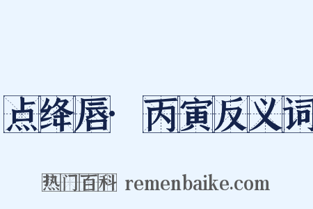 点绛唇·丙寅反义词是什么意思的图片